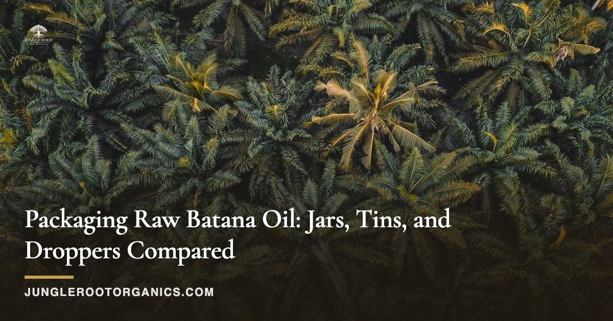 Packaging Raw Batana Oil: Jars, Tins, and Droppers Compared